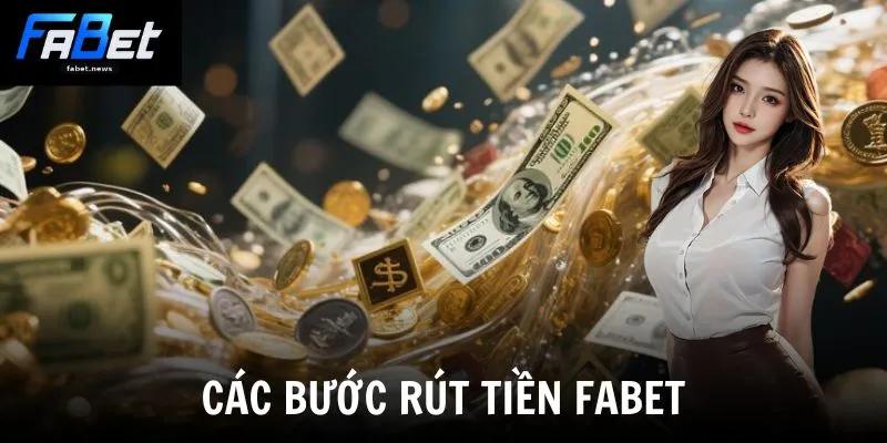 Rút Tiền Fabet - Nhận Tiền Về Túi Chỉ Trong 3 Phút 2 Các bước rút tiền Fabet