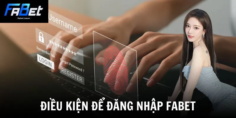 Đăng Nhập Fabet - Hướng Dẫn Truy Cập Tài Khoản Đơn Giản 1 Điều kiện để đăng nhập Fabet