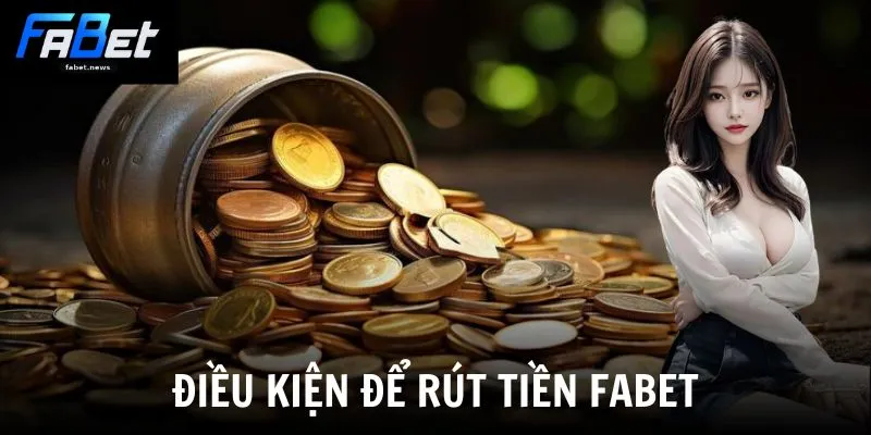 Rút Tiền Fabet - Nhận Tiền Về Túi Chỉ Trong 3 Phút 1 Điều kiện để rút tiền Fabet