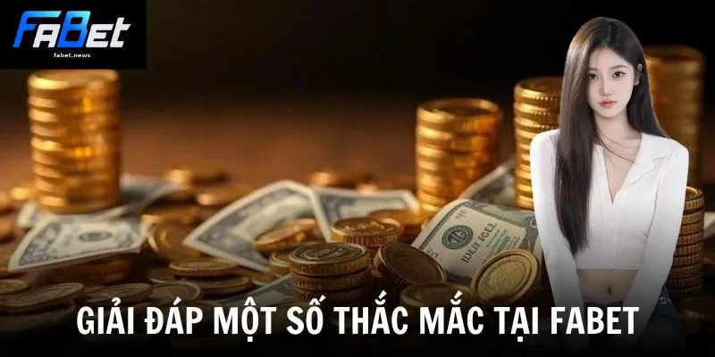 Rút Tiền Fabet - Nhận Tiền Về Túi Chỉ Trong 3 Phút 4 Giải đáp một số thắc mắc tại Fabet