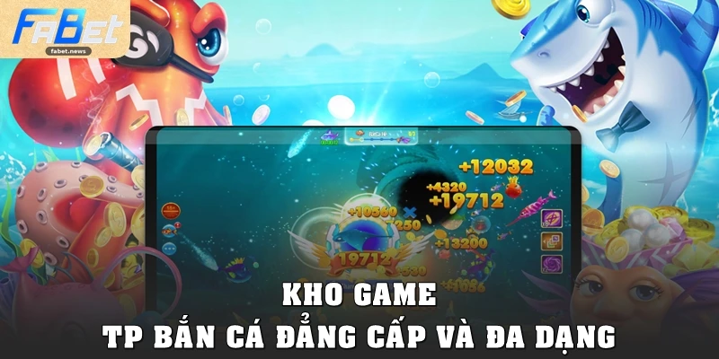 TP Bắn Cá: Chinh Phục Đại Dương, Săn Thưởng Tại Fabet 2 Kho game TP Bắn Cá đẳng cấp và đa dạng