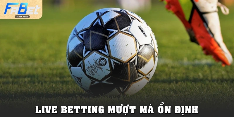 Kèo Châu Á Fabet: Cách Chơi Thông Minh, Hạn Chế Rủi Ro 4 Live betting mượt mà ổn định