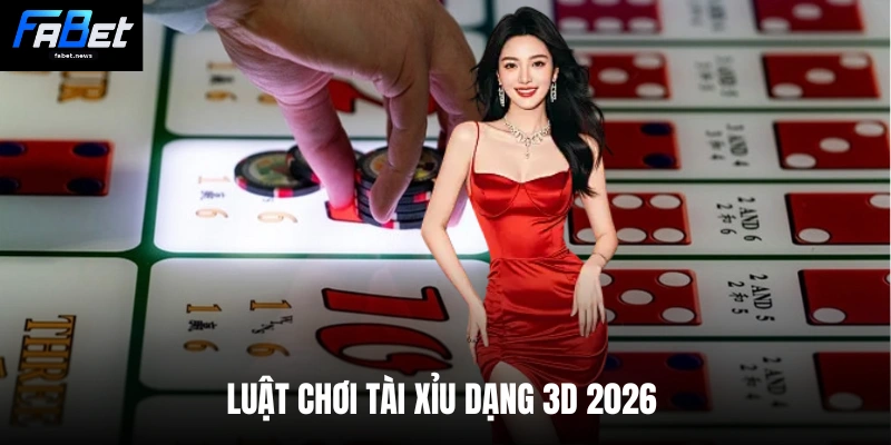 Tài Xỉu 3d - Fabet Hướng Dẫn Chơi Và Mẹo Thắng Lớn 2 Luật chơi Tài xỉu dạng 3D 2026