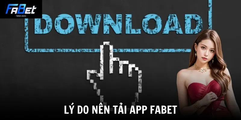 Lý do nên tải app Fabet