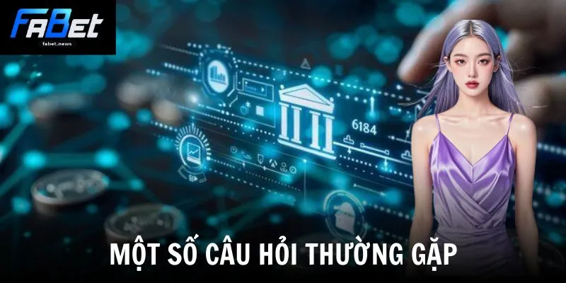 Nạp Tiền Fabet - Hướng Dẫn Nạp Tiền Đơn Giản Và An Toàn 4 Một số câu hỏi thường gặp