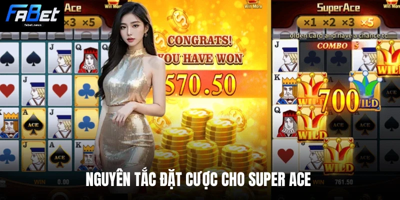 Siêu Cấp Ace - Bí Kíp Fabet Giúp Nhận Thưởng Hệ Số Lớn 3 Nguyên tắc đặt cược cho Super Ace