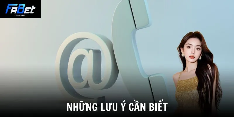 Liên Hệ Fabet - Hướng Dẫn Hỗ Trợ Nhanh Chóng 24/7 4 Những lưu ý cần biết