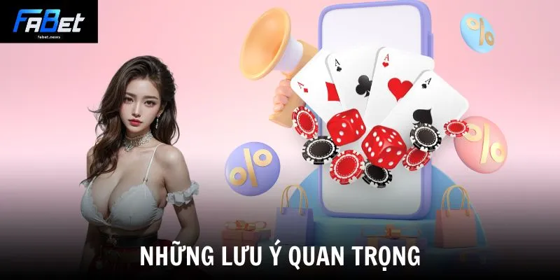 Khuyến Mãi Fabet - Tổng Hợp Ưu Đãi Khủng Nhất Năm 2026 3 Những lưu ý quan trọng