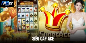 Siêu Cấp Ace - Bí Kíp Fabet Giúp Nhận Thưởng Hệ Số Lớn